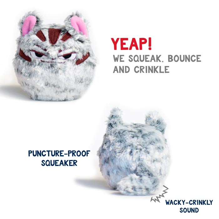 The Wild Weirdos are Crinkly, Squeaky, and Bouncy. And they also Feature Puncture-Proof Squeakers
